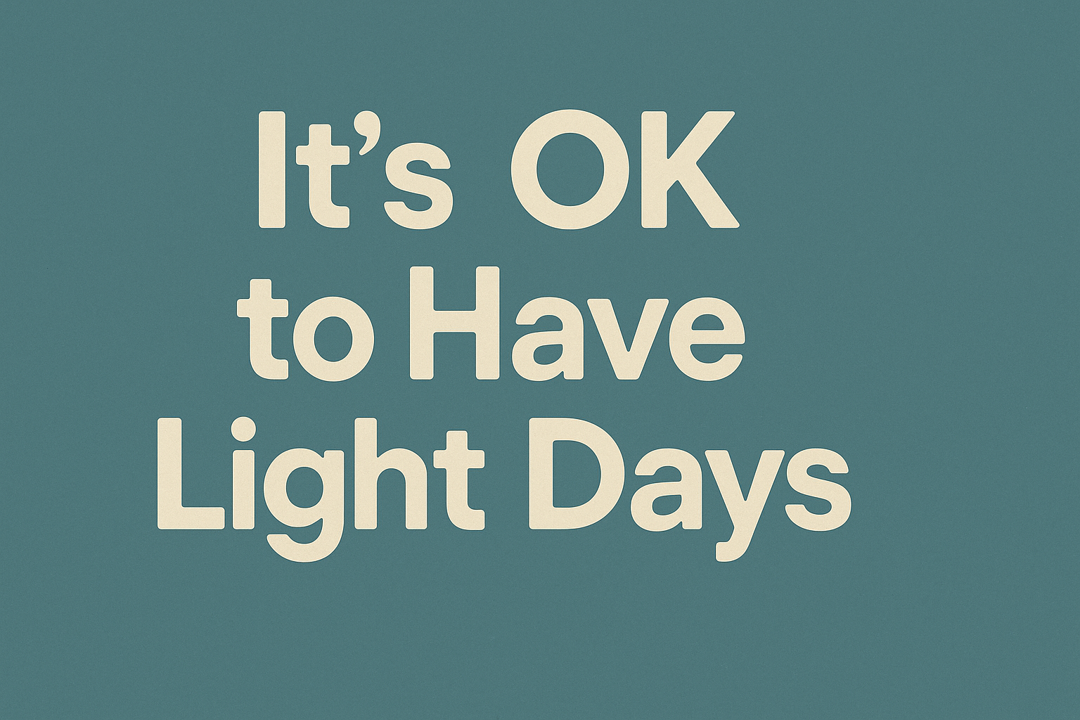 It’s OK To Have Light Days